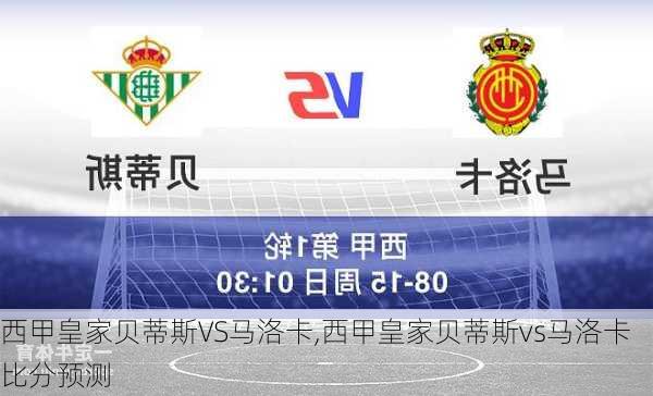 西甲皇家贝蒂斯VS马洛卡,西甲皇家贝蒂斯vs马洛卡比分预测