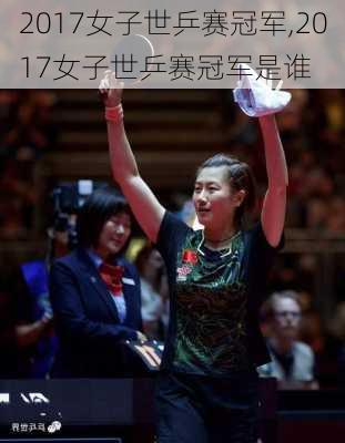 2017女子世乒赛冠军,2017女子世乒赛冠军是谁