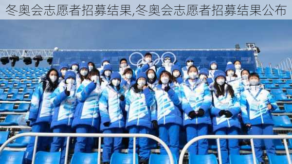冬奥会志愿者招募结果,冬奥会志愿者招募结果公布