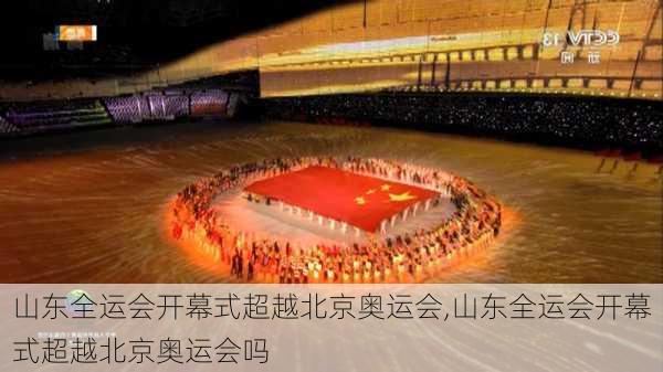 山东全运会开幕式超越北京奥运会,山东全运会开幕式超越北京奥运会吗