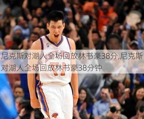 尼克斯对湖人全场回放林书豪38分,尼克斯对湖人全场回放林书豪38分钟