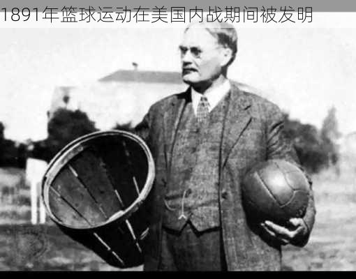 1891年篮球运动在美国内战期间被发明