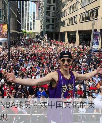 NBA球员喜欢中国文化的表现