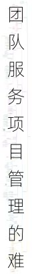 团队服务项目管理的难点与对策