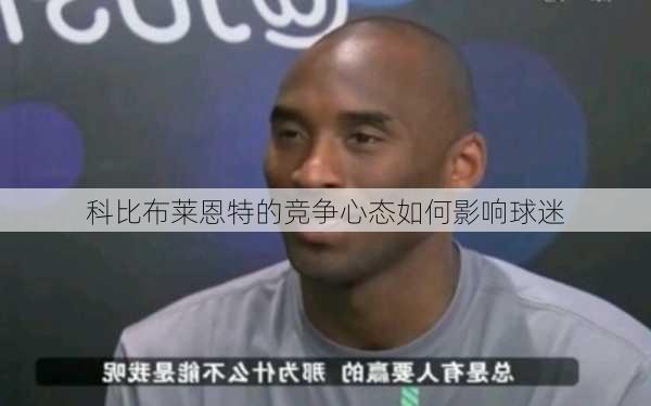 科比布莱恩特的竞争心态如何影响球迷