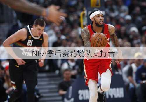 NBA季后赛鹈鹕队支持者