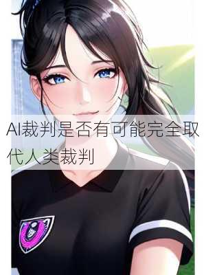 AI裁判是否有可能完全取代人类裁判