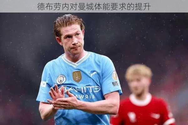 德布劳内对曼城体能要求的提升