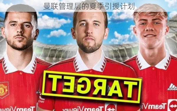 曼联管理层的夏季引援计划