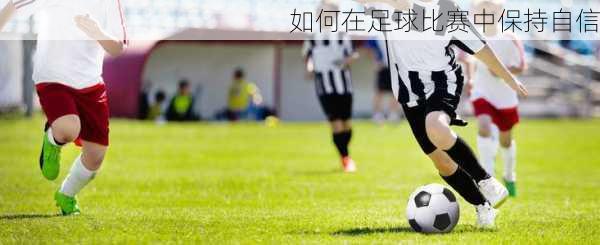 如何在足球比赛中保持自信