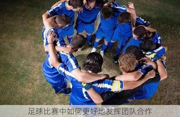 足球比赛中如何更好地发挥团队合作