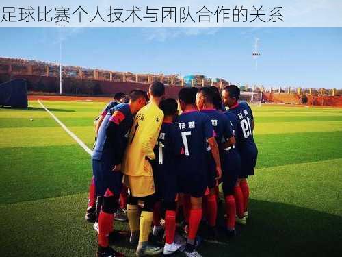 足球比赛个人技术与团队合作的关系