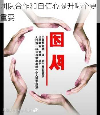团队合作和自信心提升哪个更重要