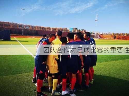 团队合作对足球比赛的重要性