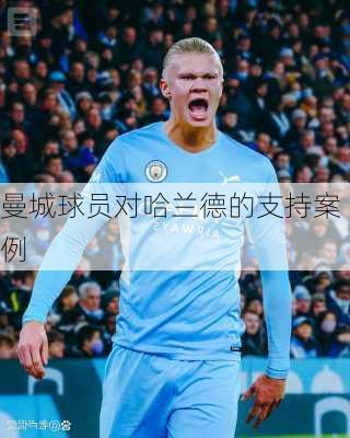曼城球员对哈兰德的支持案例
