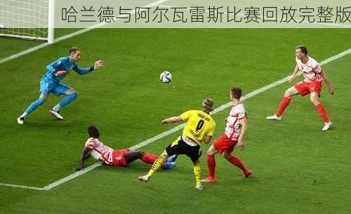 哈兰德与阿尔瓦雷斯比赛回放完整版
