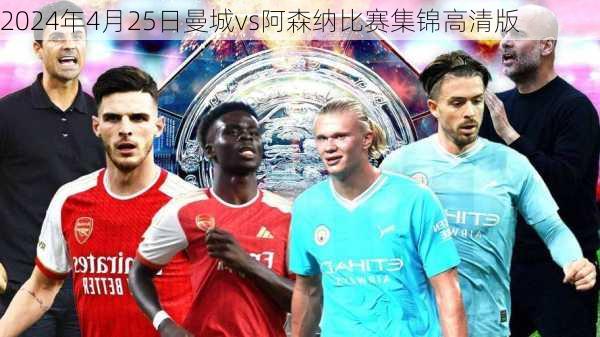 2024年4月25日曼城vs阿森纳比赛集锦高清版