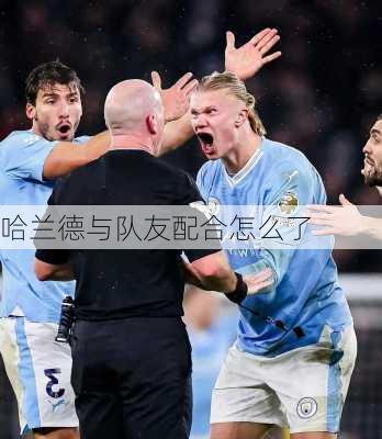 哈兰德与队友配合怎么了
