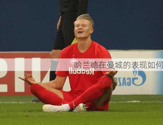 哈兰德在曼城的表现如何