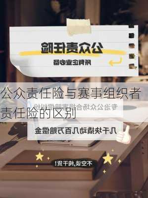 公众责任险与赛事组织者责任险的区别