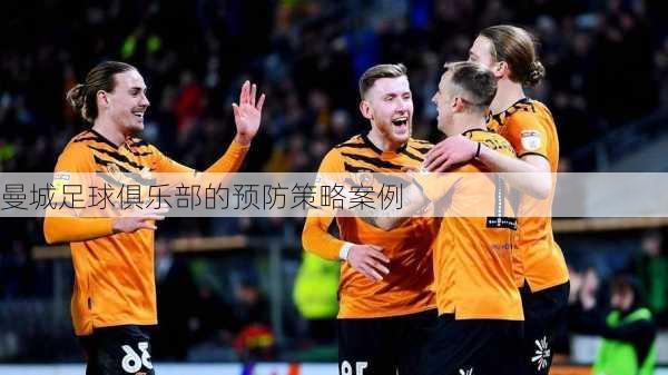 曼城足球俱乐部的预防策略案例