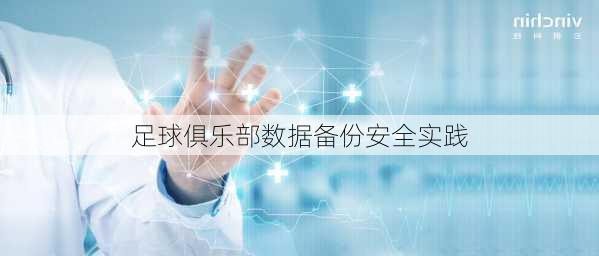 足球俱乐部数据备份安全实践