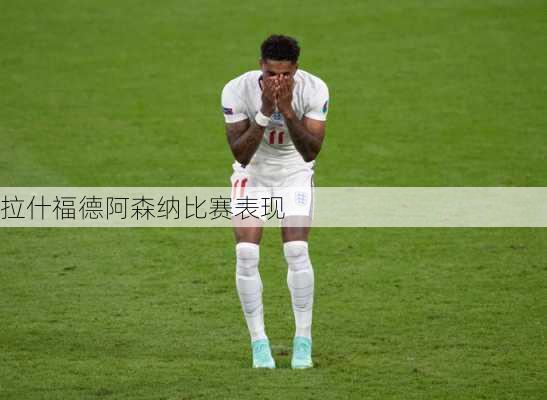 拉什福德阿森纳比赛表现