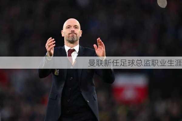 曼联新任足球总监职业生涯