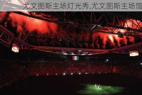 尤文图斯主场灯光秀,尤文图斯主场馆