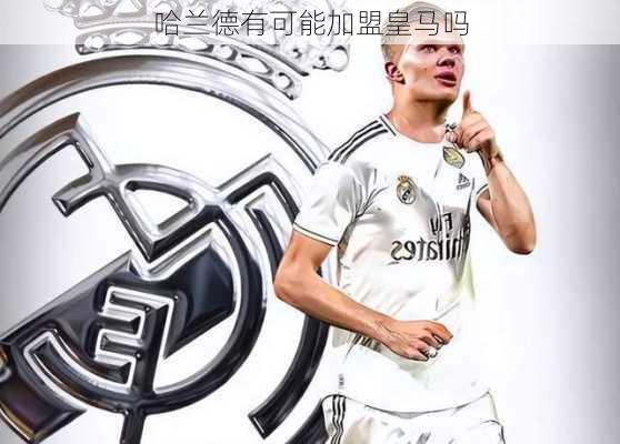 哈兰德有可能加盟皇马吗