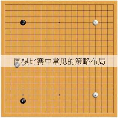 围棋比赛中常见的策略布局