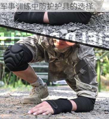 军事训练中防护护具的选择