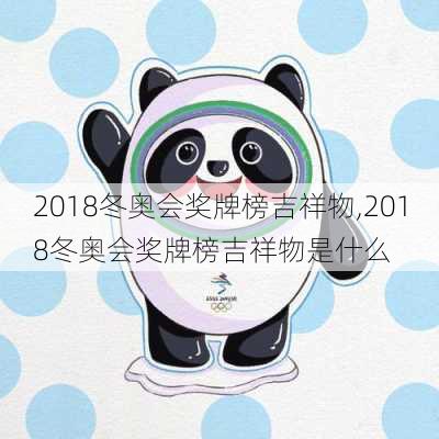 2018冬奥会奖牌榜吉祥物,2018冬奥会奖牌榜吉祥物是什么