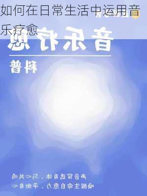 如何在日常生活中运用音乐疗愈
