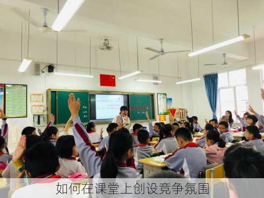 如何在课堂上创设竞争氛围
