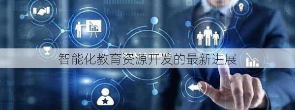 智能化教育资源开发的最新进展