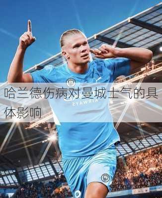 哈兰德伤病对曼城士气的具体影响
