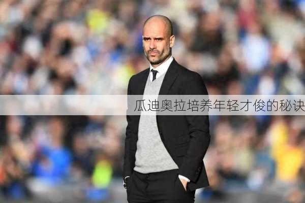 瓜迪奥拉培养年轻才俊的秘诀