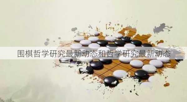 围棋哲学研究最新动态和哲学研究最新动态