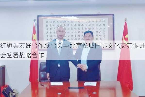 红旗渠友好合作联合会与北京长城国际文化交流促进会签署战略合作
