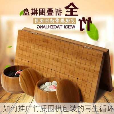 如何推广竹质围棋包装的再生循环