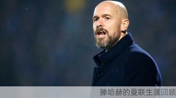 滕哈赫的曼联生涯回顾