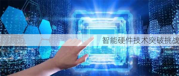 智能硬件技术突破挑战