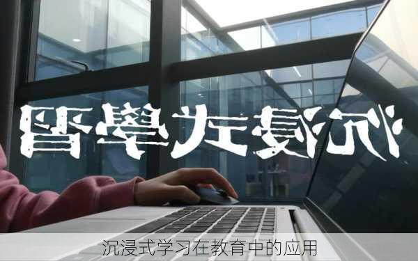 沉浸式学习在教育中的应用