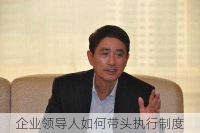 企业领导人如何带头执行制度