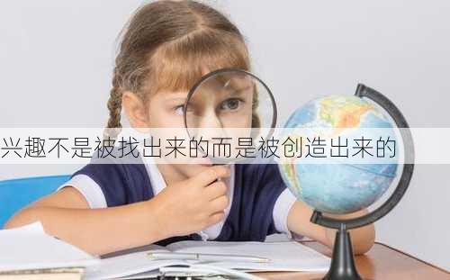 兴趣不是被找出来的而是被创造出来的