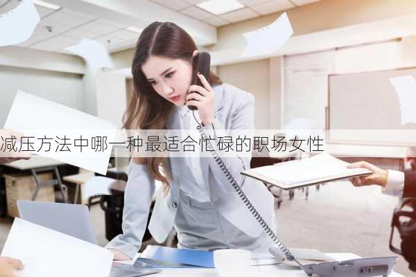 减压方法中哪一种最适合忙碌的职场女性