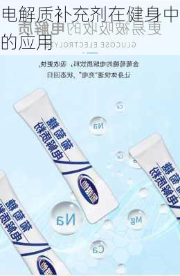 电解质补充剂在健身中的应用