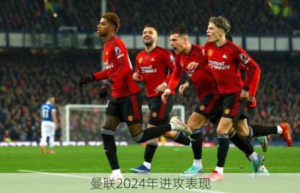 曼联2024年进攻表现
