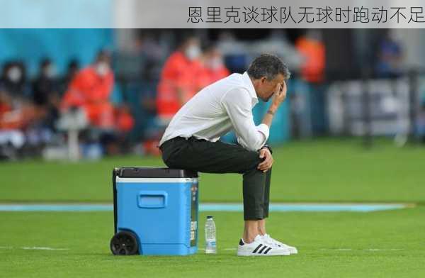 恩里克谈球队无球时跑动不足